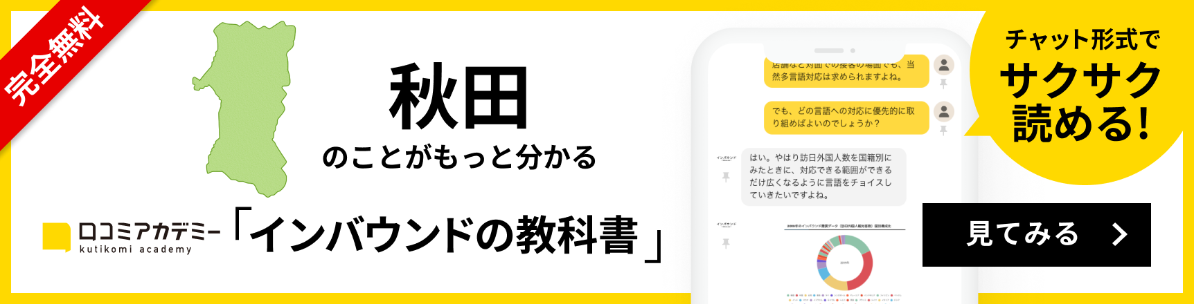 完全無料 秋田のことがもっと分かる 口コミアカデミー「インバウンドの教科書」 チャット形式でサクサク読める！ 見てみる