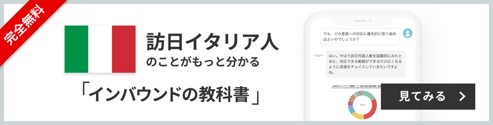 完全無料 訪日イタリア人のことがもっと分かる 訪日ラボ会員「インバウンドの教科書」 チャット形式でサクサク読める! 見てみる