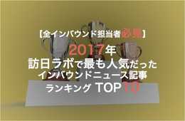 【今年のトレンド丸わかり】必見！2017年 訪日ラボで最も人気だったTOP10インバウンドニュース記事ランキング