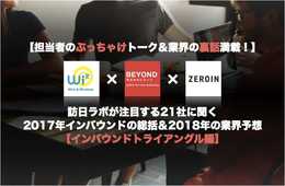 【担当者のぶっちゃけトーク＆業界の裏話満載！】訪日ラボが注目する21社に聞く 2017年インバウンドの総括＆2018年の業界予想！2018年のキーワードはインバウンドでも『選択と集中』：Wi2、ゼロイン、BEYONDの3社（インバウンドトライアングル）にお話聞きました