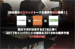 【担当者のぶっちゃけトーク＆業界の裏話満載！】商品の魅力訴求には音声・動画・射幸性が重要≒「ジャパネットたかた」方式が効く？訪日ラボが注目する21社に聞く 2017年インバウンドの総括＆2018年の業界予想 小売編：Cross C、Payke、BENLYの3社にお話聞きました