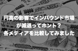 円高の影響でインバウンド市場が減退ってホント？ 各メディアを比較してみました