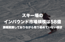 スキー場のインバウンド市場規模は？課題を認識していながら取り組めていない現状