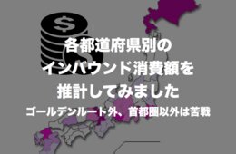 各都道府県別インバウンド消費額を推計してみました：現状ゴールデンルート外、首都圏以外は苦戦の模様
