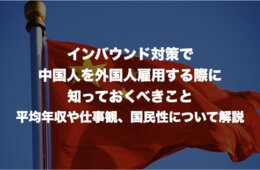 インバウンド対策で中国人を外国人雇用する際に知っておくべきこと：平均年収や仕事観、国民性について解説