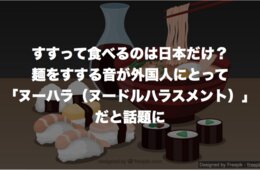 麺をすする音が外国人には「ヌーハラ（ヌードルハラスメント）」と話題