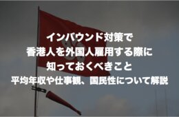 インバウンド対策で香港人を外国人雇用する際に知っておくべきこと：平均年収や仕事観、国民性について解説