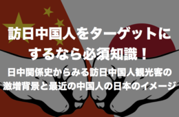 訪日中国人をターゲットにするなら必須知識！日中関係史からみる訪日中国人観光客の激増背景と最近の中国人の日本のイメージ