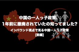 一人っ子政策、1年前に撤廃されていたの知ってました？ インバウンド視点で見る中国一人っ子政策[前編]