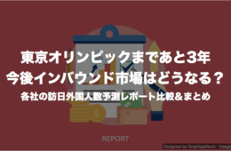 東京五輪まであと3年 今後インバウンド市場はどうなる？各社の訪日外国人数予測レポート比較＆まとめ