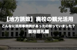 【地方誘致】廃校の観光利用 こんなに活用事例があったの知っていました？聖地巡礼編