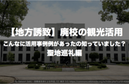 【地方誘致】廃校の観光利用 こんなに活用事例があったの知っていました？聖地巡礼編