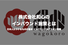 株式会社和心のインバウンド施策とは：日本人にウケるものが基本 インバウンドはアドオン戦略