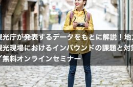 「観光庁が発表するデータをもとに解説！地方観光現場におけるインバウンドの課題と対策」無料オンラインセミナー開催[PR]